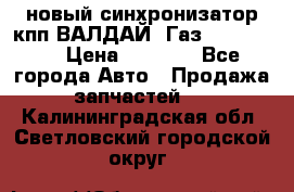  новый синхронизатор кпп ВАЛДАЙ, Газ 3308,3309 › Цена ­ 6 500 - Все города Авто » Продажа запчастей   . Калининградская обл.,Светловский городской округ 